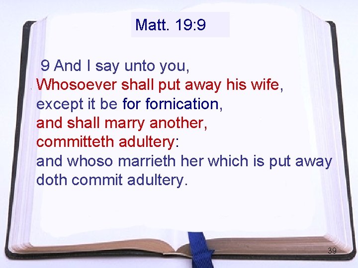 Matt. 19: 9 9 And I say unto you, Whosoever shall put away his Matt. 19: 9 9 And I say unto you, Whosoever shall put away his