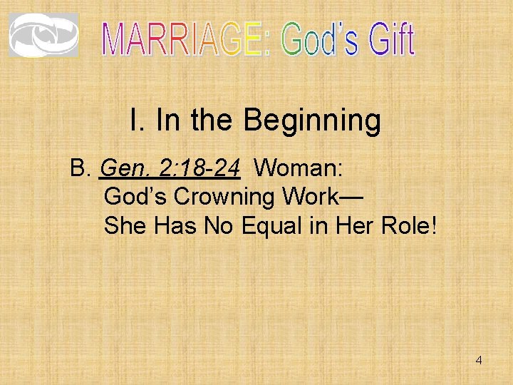 I. In the Beginning B. Gen. 2: 18 -24 Woman: God’s Crowning Work— She I. In the Beginning B. Gen. 2: 18 -24 Woman: God’s Crowning Work— She