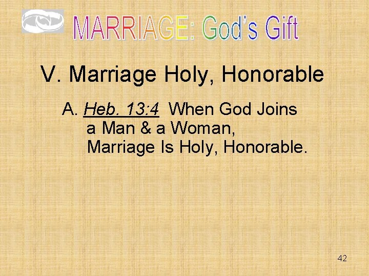 V. Marriage Holy, Honorable A. Heb. 13: 4 When God Joins a Man & V. Marriage Holy, Honorable A. Heb. 13: 4 When God Joins a Man &
