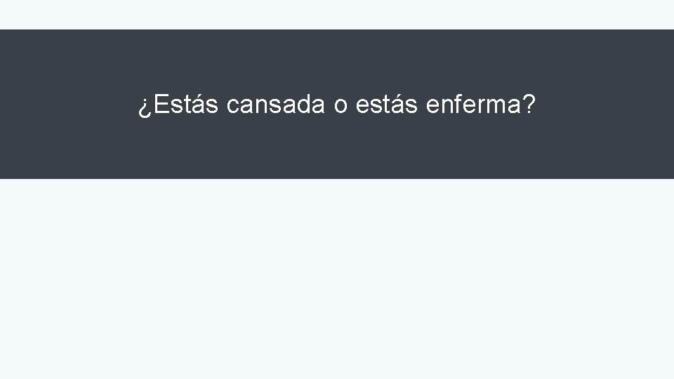 ¿Estás cansada o estás enferma? 