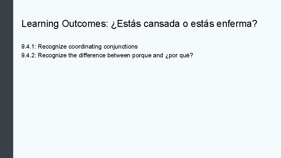 Learning Outcomes: ¿Estás cansada o estás enferma? 9. 4. 1: Recognize coordinating conjunctions 9.