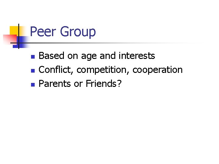 Peer Group n n n Based on age and interests Conflict, competition, cooperation Parents