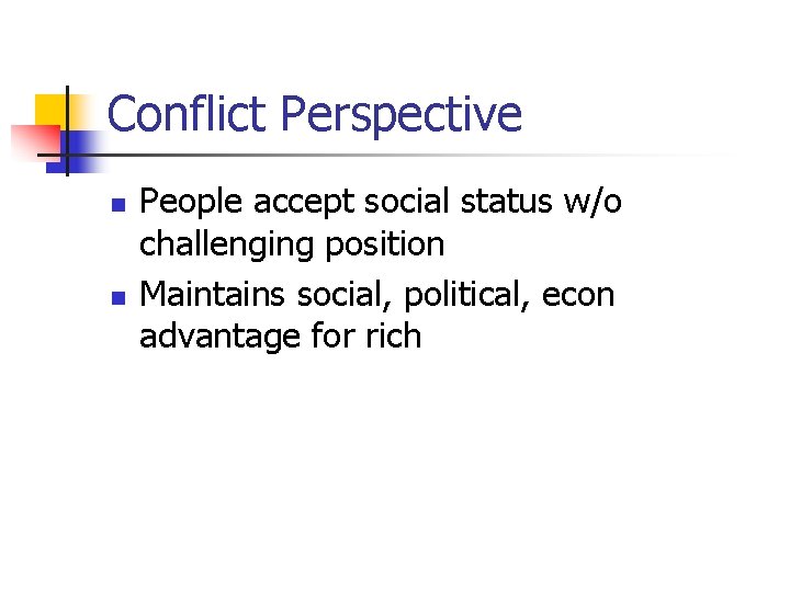Conflict Perspective n n People accept social status w/o challenging position Maintains social, political,
