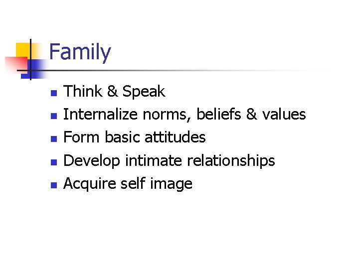 Family n n n Think & Speak Internalize norms, beliefs & values Form basic