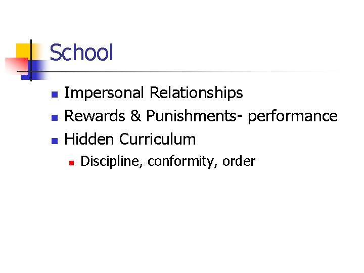 School n n n Impersonal Relationships Rewards & Punishments- performance Hidden Curriculum n Discipline,