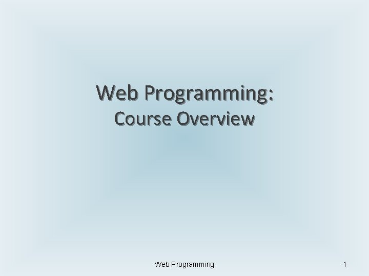 Web Programming: Course Overview Web Programming 1 