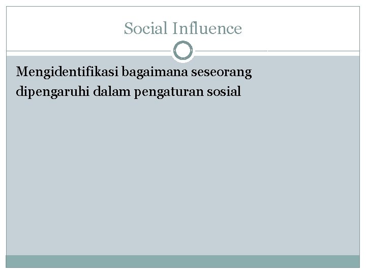 Social Influence Mengidentifikasi bagaimana seseorang dipengaruhi dalam pengaturan sosial 