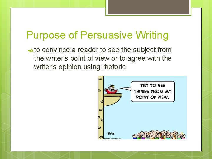 Purpose of Persuasive Writing to convince a reader to see the subject from the