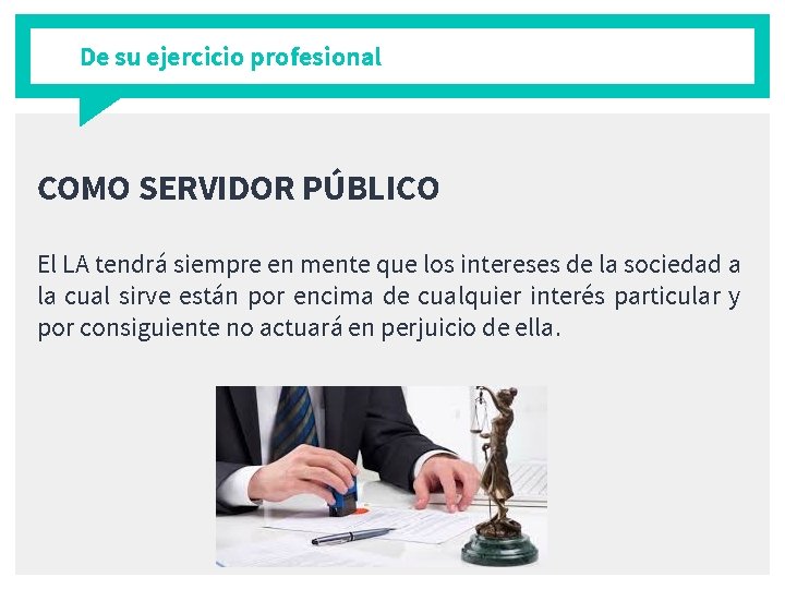 De su ejercicio profesional COMO SERVIDOR PÚBLICO El LA tendrá siempre en mente que