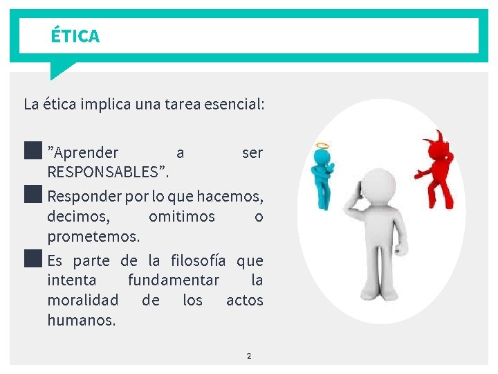 ÉTICA La ética implica una tarea esencial: ■ ”Aprender a ser RESPONSABLES”. ■ Responder