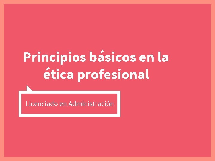 Principios básicos en la ética profesional Licenciado en Administración 