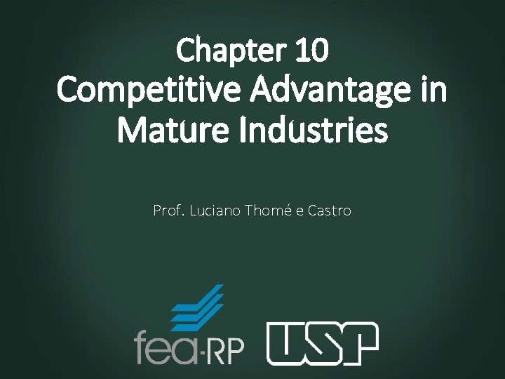 Chapter 10 Competitive Advantage in Mature Industries Prof. Luciano Thomé e Castro 