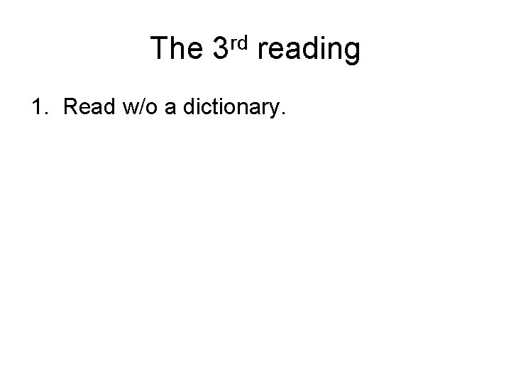 The 3 rd reading 1. Read w/o a dictionary. 