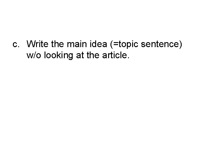 c. Write the main idea (=topic sentence) w/o looking at the article. 