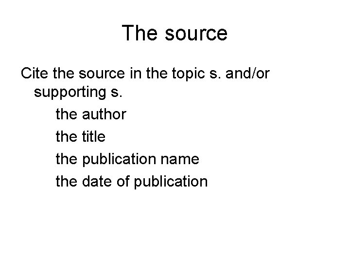 The source Cite the source in the topic s. and/or supporting s. the author
