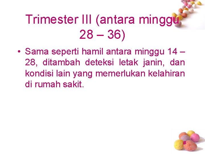 Trimester III (antara minggu 28 – 36) • Sama seperti hamil antara minggu 14