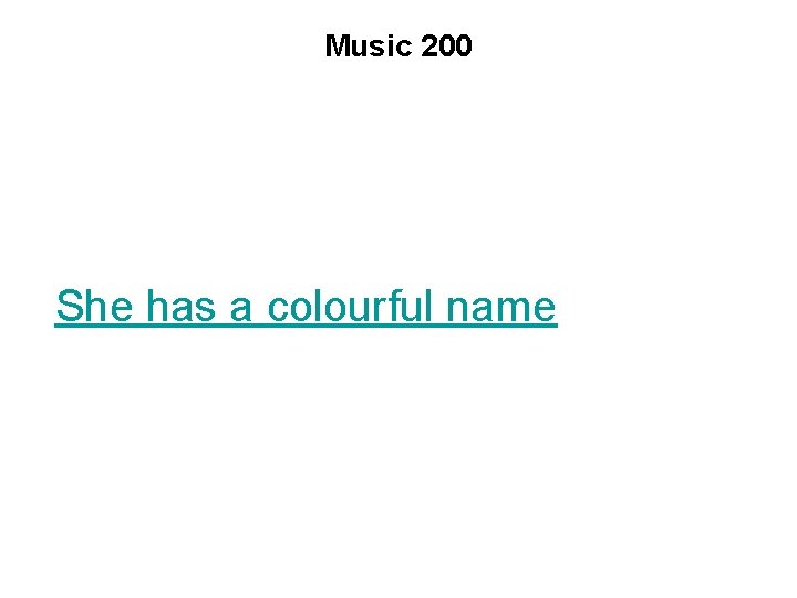 Music 200 She has a colourful name 