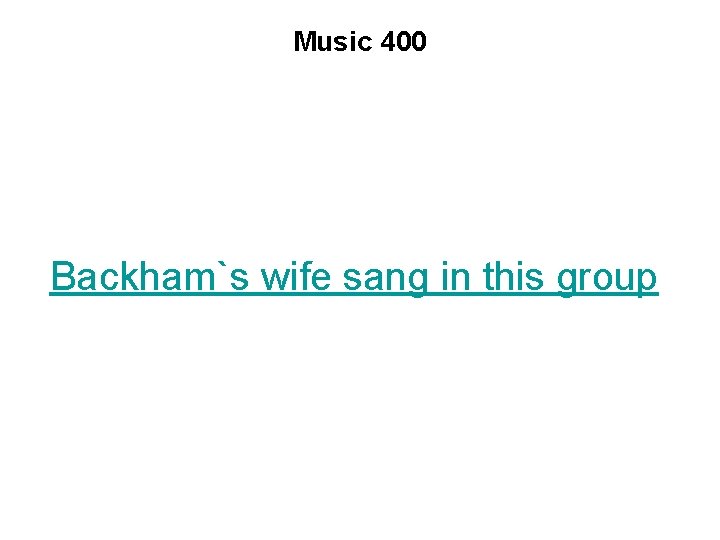 Music 400 Backham`s wife sang in this group 