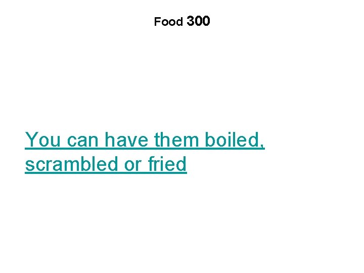 Food 300 You can have them boiled, scrambled or fried 