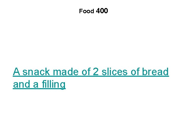 Food 400 A snack made of 2 slices of bread and a filling 