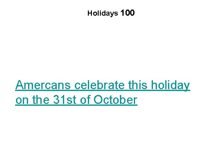 Holidays 100 Amercans celebrate this holiday on the 31 st of October 