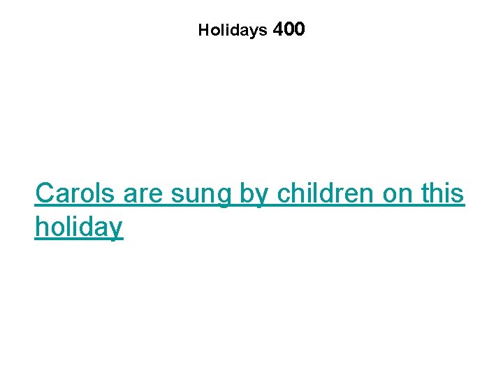 Holidays 400 Carols are sung by children on this holiday 