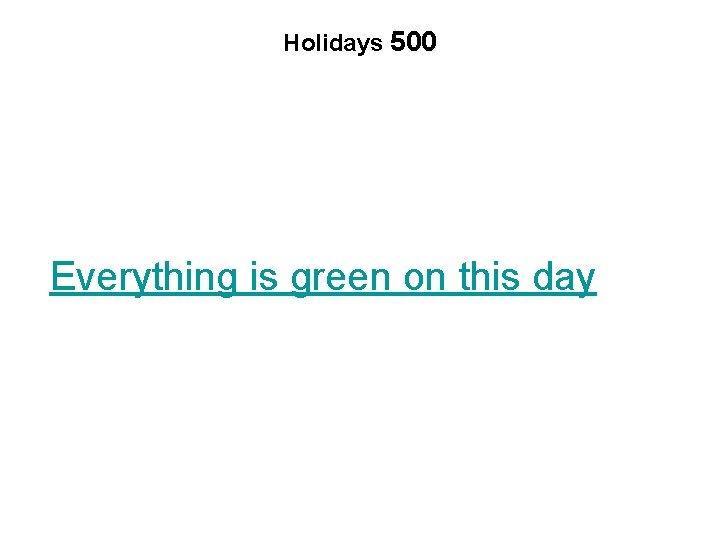 Holidays 500 Everything is green on this day 