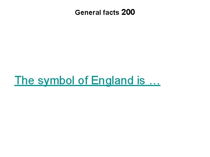 General facts 200 The symbol of England is … 