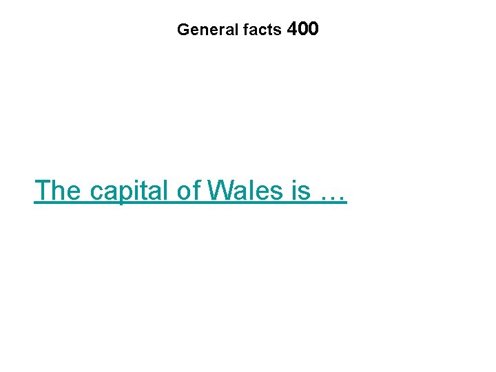 General facts 400 The capital of Wales is … 