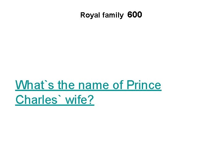 Royal family 600 What`s the name of Prince Charles` wife? 