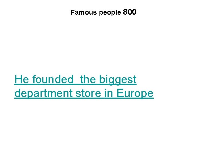 Famous people 800 He founded the biggest department store in Europe 
