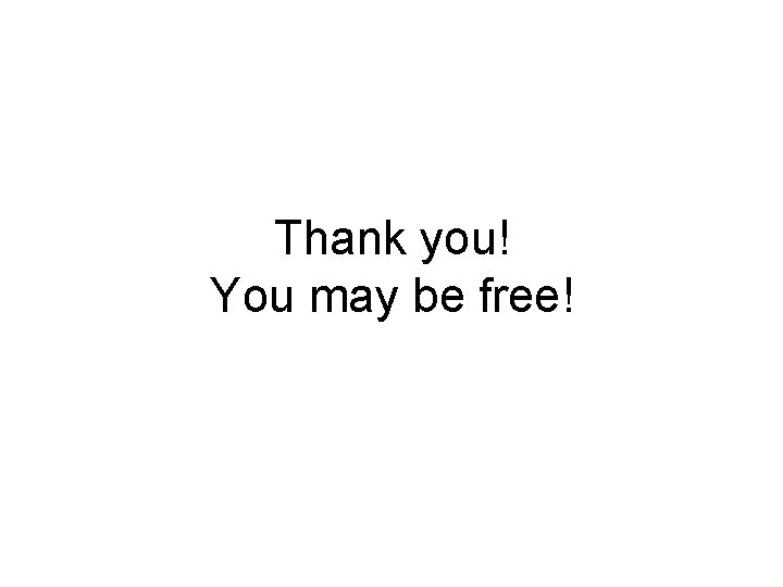Thank you! You may be free! 