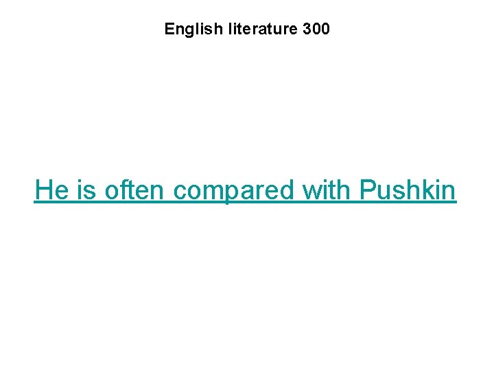 English literature 300 He is often compared with Pushkin 