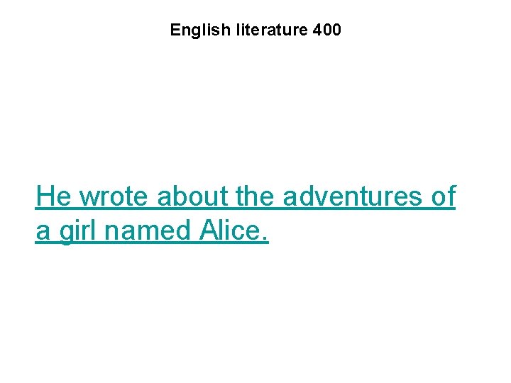 English literature 400 He wrote about the adventures of a girl named Alice. 