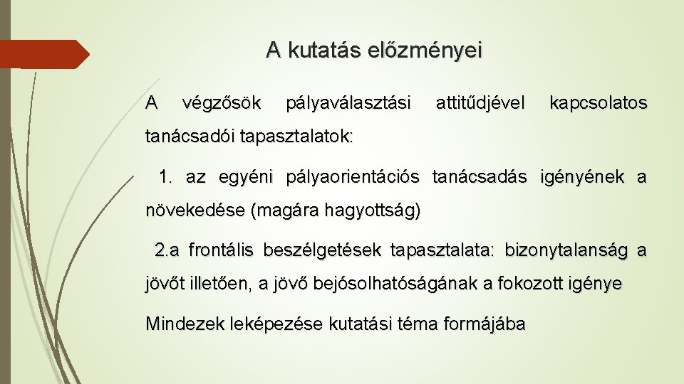 A kutatás előzményei A végzősök pályaválasztási attitűdjével kapcsolatos tanácsadói tapasztalatok: 1. az egyéni pályaorientációs