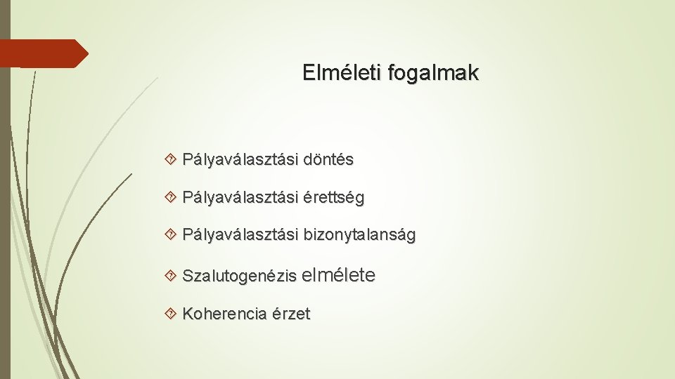 Elméleti fogalmak Pályaválasztási döntés Pályaválasztási érettség Pályaválasztási bizonytalanság Szalutogenézis elmélete Koherencia érzet 