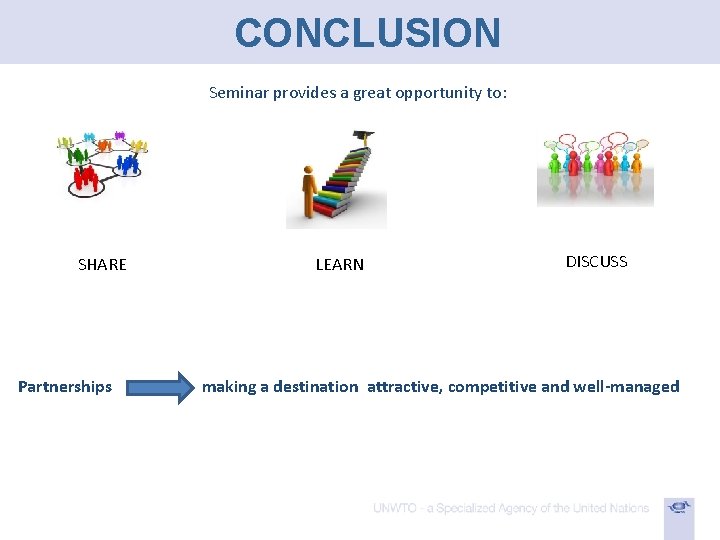 CONCLUSION Seminar provides a great opportunity to: SHARE Partnerships LEARN DISCUSS making a destination