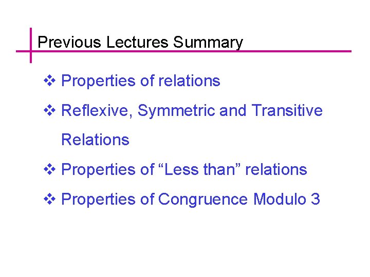 Previous Lectures Summary v Properties of relations v Reflexive, Symmetric and Transitive Relations v