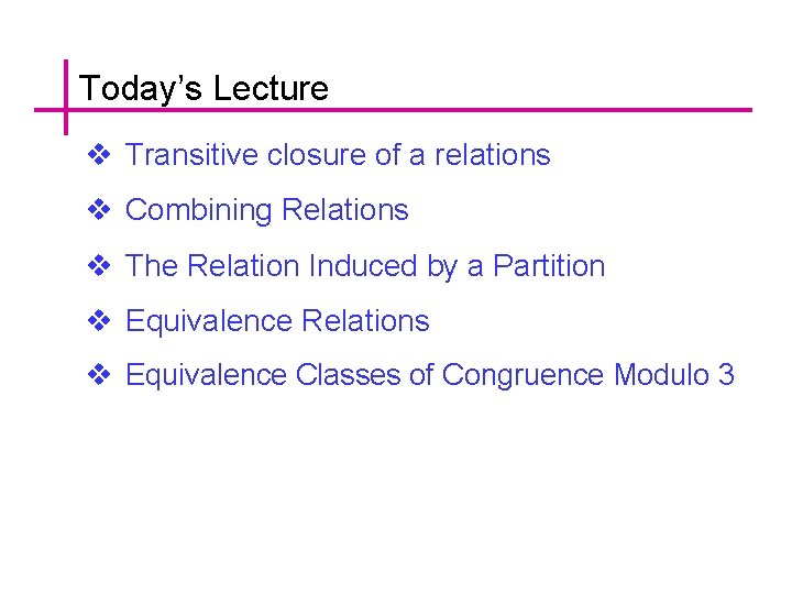 Today’s Lecture v Transitive closure of a relations v Combining Relations v The Relation