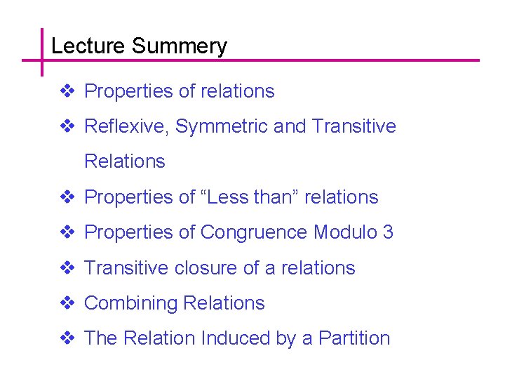 Lecture Summery v Properties of relations v Reflexive, Symmetric and Transitive Relations v Properties