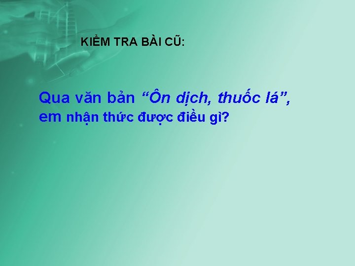 KIỂM TRA BÀI CŨ: Qua văn bản “Ôn dịch, thuốc lá”, em nhận thức