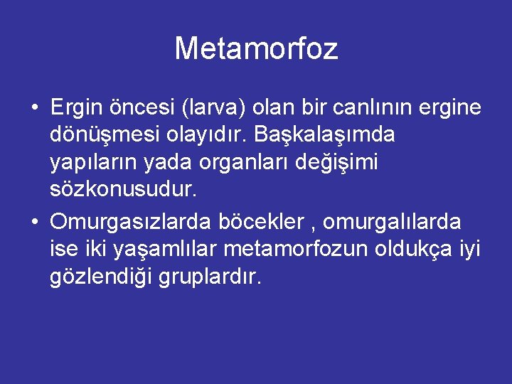 Metamorfoz • Ergin öncesi (larva) olan bir canlının ergine dönüşmesi olayıdır. Başkalaşımda yapıların yada