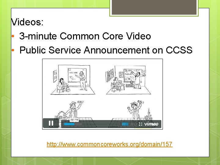 Videos: • 3 -minute Common Core Video • Public Service Announcement on CCSS http: