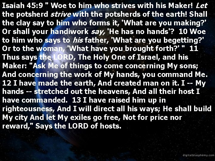 Isaiah 45: 9 " Woe to him who strives with his Maker! Let the