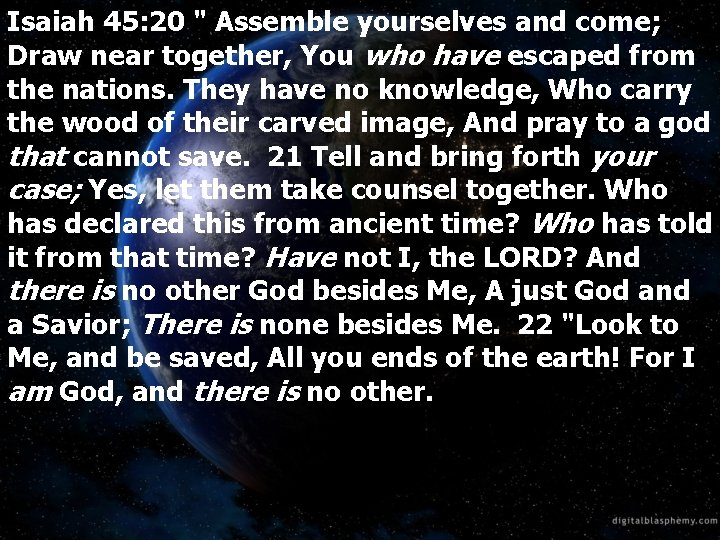 Isaiah 45: 20 " Assemble yourselves and come; Draw near together, You who have
