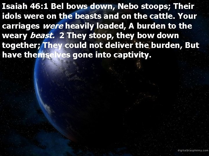 Isaiah 46: 1 Bel bows down, Nebo stoops; Their idols were on the beasts