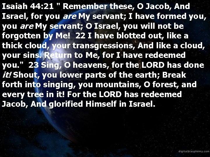 Isaiah 44: 21 " Remember these, O Jacob, And Israel, for you are My
