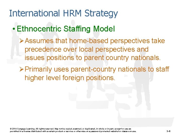 International HRM Strategy • Ethnocentric Staffing Model Ø Assumes that home-based perspectives take precedence