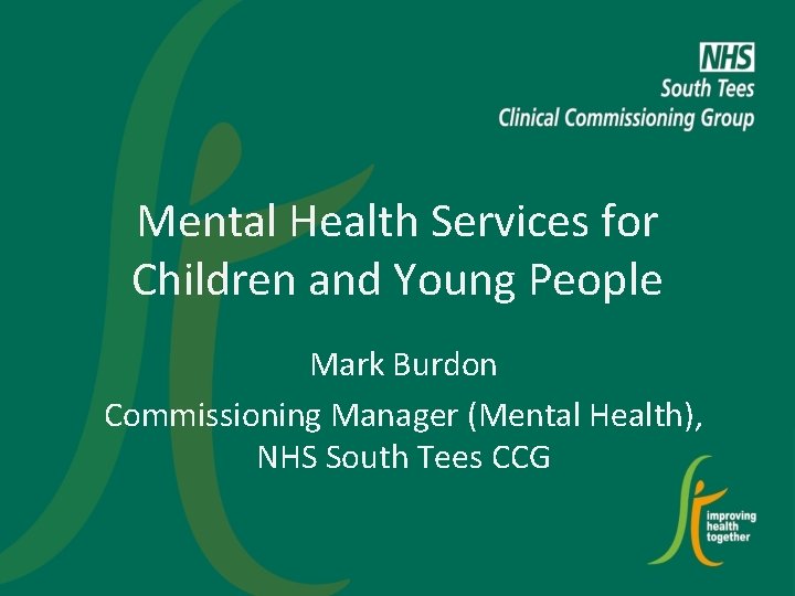 Mental Health Services for Children and Young People Mark Burdon Commissioning Manager (Mental Health),