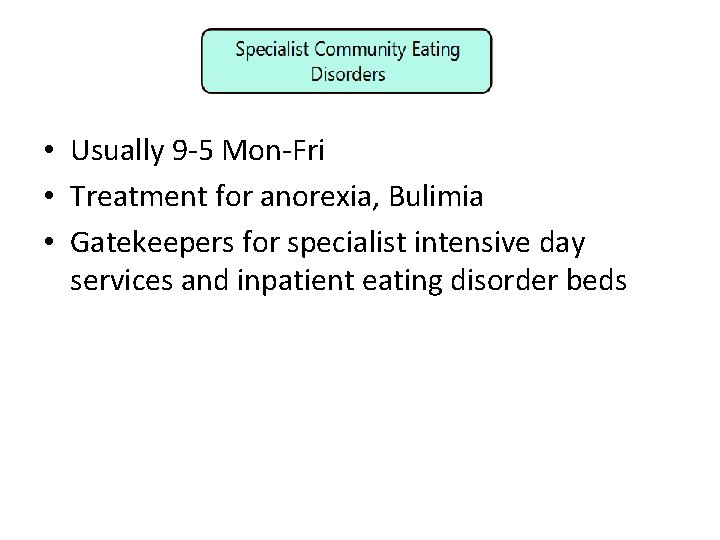  • Usually 9 -5 Mon-Fri • Treatment for anorexia, Bulimia • Gatekeepers for